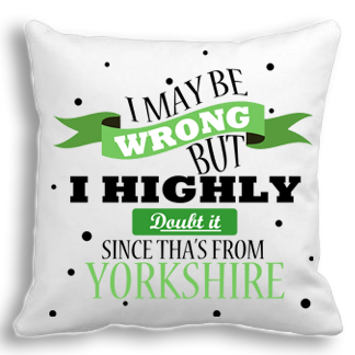 I May Be Wrong, but I Doubt it, since Tha's From Yorkshire Cushion