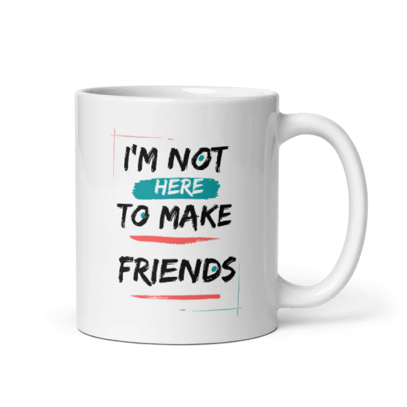 I’m Not Here To Make Friends Mug