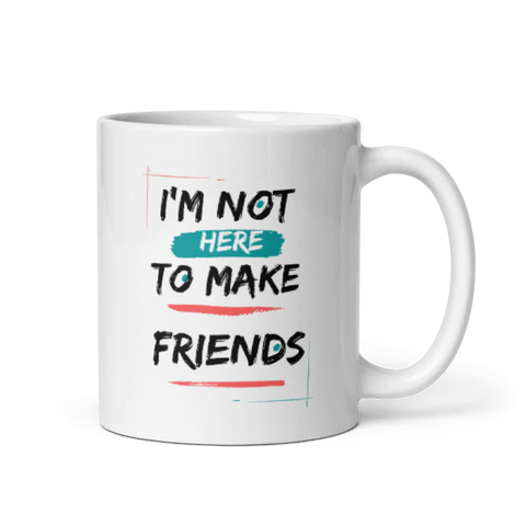 I’m Not Here To Make Friends Mug