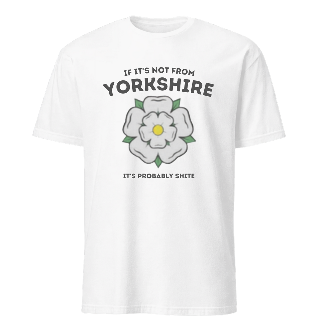 If It's Not From Yorkshire, It's Probably Shite T-Shirt