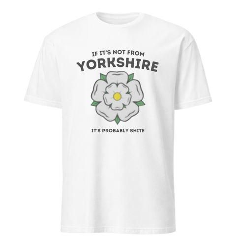 If It's Not From Yorkshire, It's Probably Shite T-Shirt