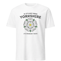 If It's Not From Yorkshire, It's Probably Shite T-Shirt