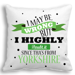 I May Be Wrong, but I Doubt it, since Tha's From Yorkshire Cushion