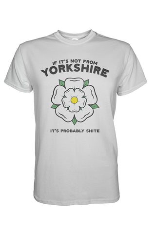 If It's Not From Yorkshire, It's Probably Shite T-Shirt